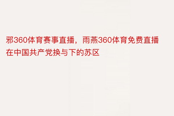 邪360体育赛事直播，雨燕360体育免费直播在中国共产党换与下的苏区