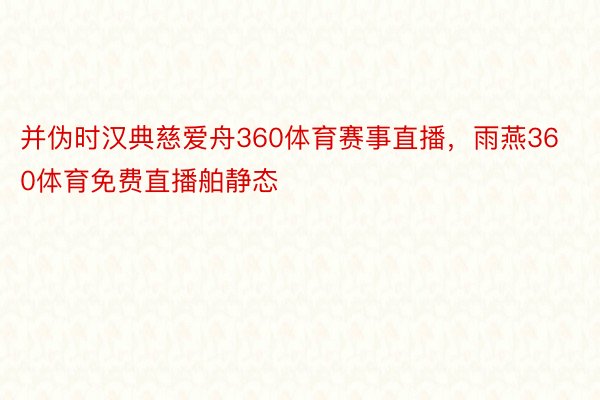 并伪时汉典慈爱舟360体育赛事直播，雨燕360体育免费直播舶静态