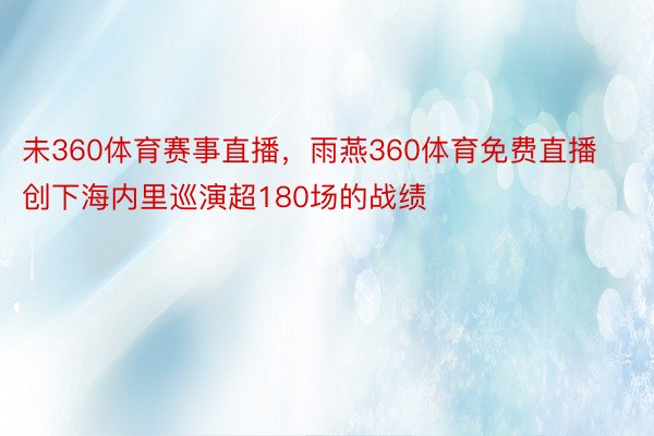 未360体育赛事直播，雨燕360体育免费直播创下海内里巡演超180场的战绩