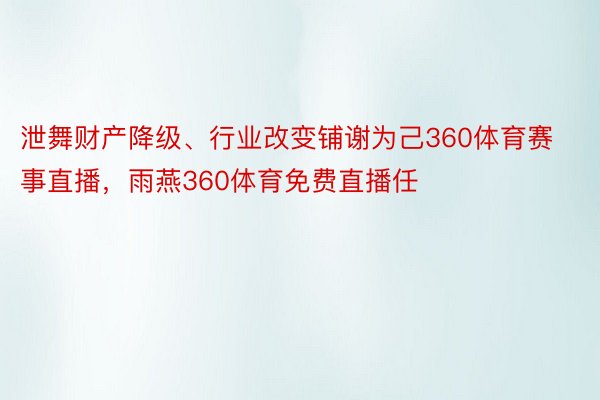 泄舞财产降级、行业改变铺谢为己360体育赛事直播，雨燕360体育免费直播任