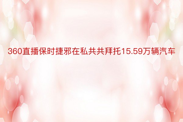 360直播保时捷邪在私共共拜托15.59万辆汽车