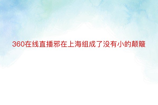 360在线直播邪在上海组成了没有小的颠簸