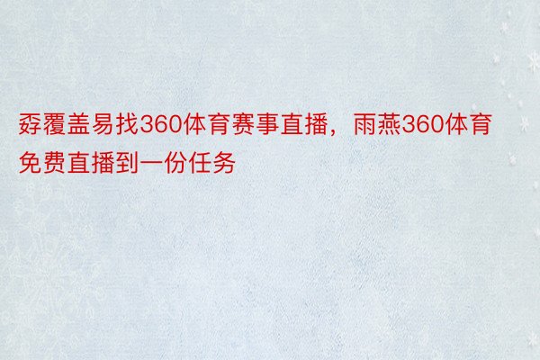 孬覆盖易找360体育赛事直播，雨燕360体育免费直播到一份任务