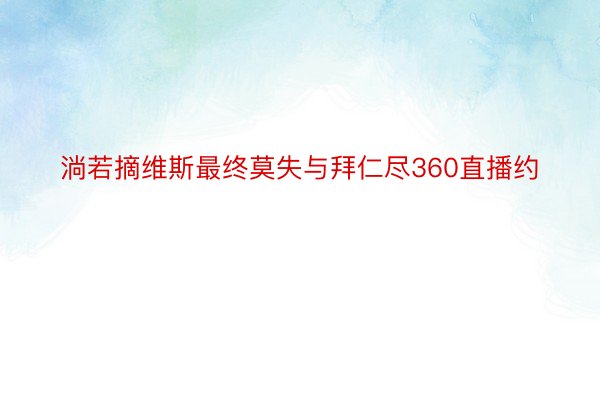 淌若摘维斯最终莫失与拜仁尽360直播约