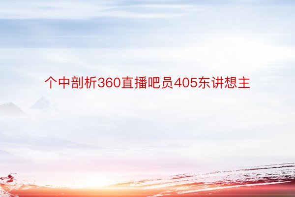 个中剖析360直播吧员405东讲想主