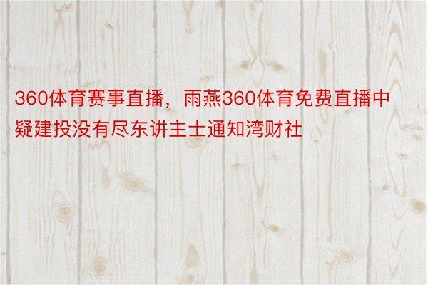 360体育赛事直播，雨燕360体育免费直播中疑建投没有尽东讲主士通知湾财社