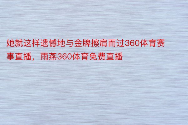 她就这样遗憾地与金牌擦肩而过360体育赛事直播，雨燕360体育免费直播