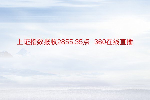 上证指数报收2855.35点  360在线直播